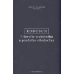 Kobusch, Theo - Filosofie vrcholného a pozdního středověku – Hledejceny.cz