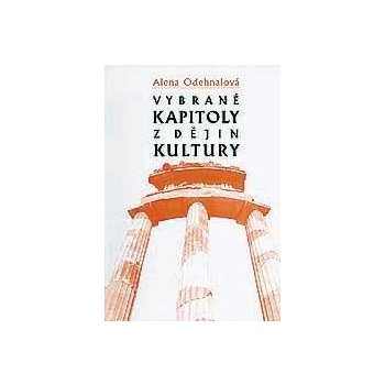 Vybrané kapitoly z dějin kultury -- Od pravěku do počátku 19. století - Odehnalová Alena