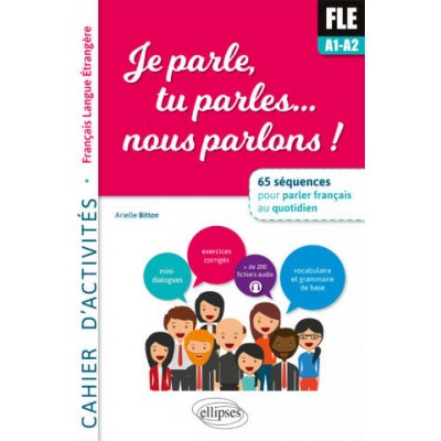 FLE. Je parle, tu parles, nous parlons... 65 séquences pour parler français au quotidien. A1-A2. Cahier dactivités. fichiers audio