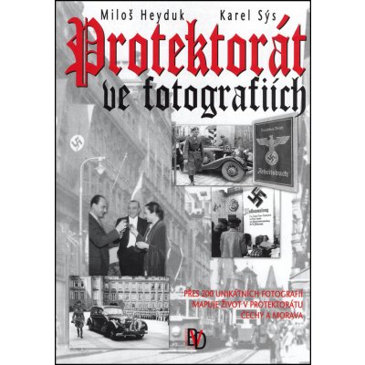 Protektorát ve fotografiích - Miloš Heyduk, Karel Sýs – Hledejceny.cz