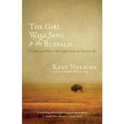 The Girl Who Sang to the Buffalo: A Child, an Elder, and the Light from an Ancient Sky Nerburn KentPaperback