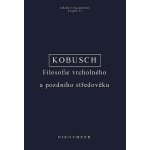 Kobusch, Theo - Filosofie vrcholného a pozdního středověku – Hledejceny.cz