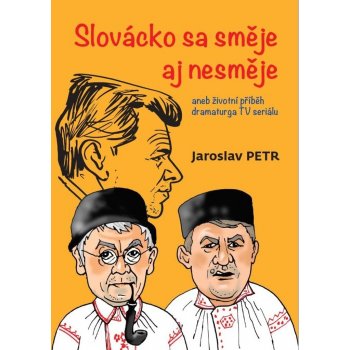 Slovácko sa směje aj nesměje aneb životní příběh dramaturga TV seriálu - Jaroslav Petr