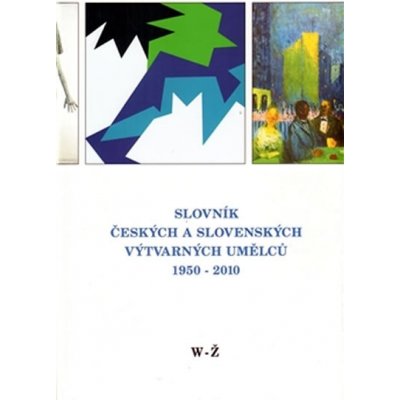 Slovník českých a slovenských výtvarných umělců 21. W-Ž – Hledejceny.cz