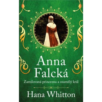Anna Falcká - Zamilovaná princezna a osamělý král - Hana Parkánová-Whitton