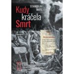 Kudy kráčela smrt - 13 příběhů o lidské velikosti i malosti z blízké i vzdálené historie Evropy i zemí Koruny české - Stanislav Motl – Hledejceny.cz