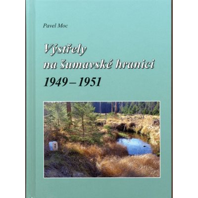 Výstřely na šumavské hranici 1949-1951 - Pavel Moc – Zboží Mobilmania