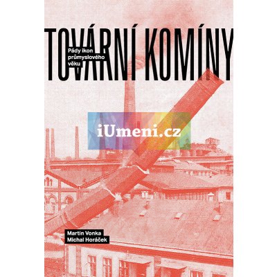 Tovární komíny. Pády ikon průmyslového věku. | Martin Vonka, Michal Horáček