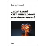 Moji slavní čeští nefrologové dvacátého století - Lachmanová Jana – Hledejceny.cz