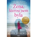Žena, kterou jsem byla - Kerry Fisherová – Hledejceny.cz