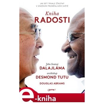 Kniha radosti. Jak být trvale šťastný v dnešním proměnlivém světě - Jeho svatost Dalajlama XIV., Desmond Tutu