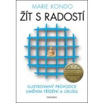 Žít s radostí - ilustrovaný průvodce uměním třídění a úklidu - Ilustrovaný průvodce uměním třídění a úklidu - Marie Kondo – Hledejceny.cz