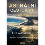 Astrální cestování pro začátečníky * metody * techniky * experimenty - Richard Webster – Hledejceny.cz