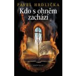 Kdo s ohněm zachází - Pavel Hrdlička – Hledejceny.cz