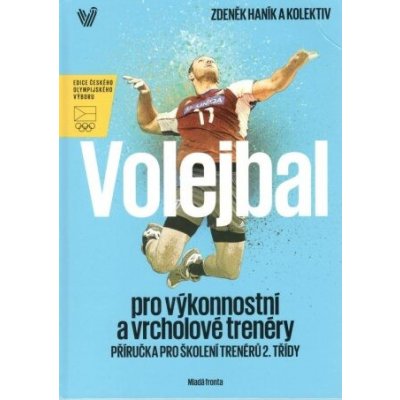 Volejbal pro výkonnostní a vrcholové trenéry - příručka pro školení trenérů 2.třídy - Zdeněk Haník – Hledejceny.cz