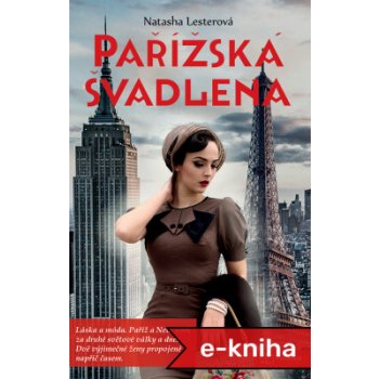 Pařížská švadlena: Láska a móda. Paříž a New York za druhé světové války a dnes. Dvě výjimečné ženy propojené napříč časem. - Natasha Lesterová