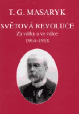 Světová revoluce -- Za války a ve válce 1914 1918 - Masaryk Tomáš Garrigue