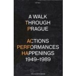 A Walk Through Prague. Actions, Performances, Happenings 1949-1989 - Pavlína Morganová – Hledejceny.cz