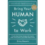 Bring Your Human to Work: 10 Surefire Ways to Design a Workplace That Is Good for People, Great for Business, and Just Might Change the World Keswin EricaPevná vazba – Hledejceny.cz