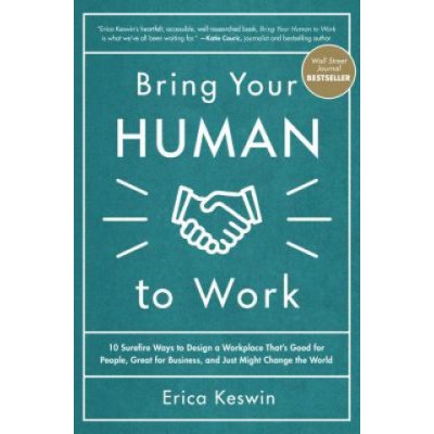 Bring Your Human to Work: 10 Surefire Ways to Design a Workplace That Is Good for People, Great for Business, and Just Might Change the World Keswin EricaPevná vazba – Hledejceny.cz