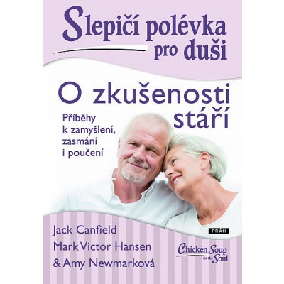 Slepičí polévka pro duši: O zkušenosti stáří: 101 textů vybraných speciálně pro starší čtenáře, a to u příležitosti patnáctého výročí edice Slepičích polévek - Amy Newmarková, Mark Victor Hansen, Jack – Zboží Mobilmania