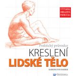 Lidské tělo Praktický průvodce kreslení, Výtvarná obrazová příručka – Hledejceny.cz