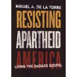 Resisting Apartheid America: Living the Badass Gospel de la Torre Miguel A.Pevná vazba