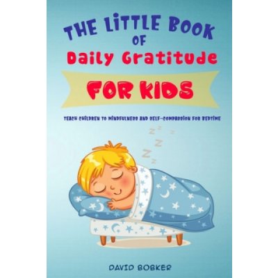 The Little Book of Daily Gratitude for Kids: Teach Children to Mindfulness and Self-Compassion for Bedtime – Hledejceny.cz