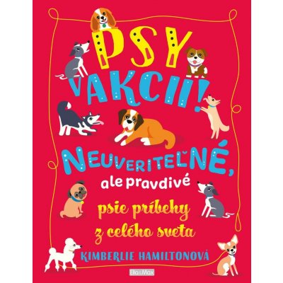 Psy v akcii!: Neuveriteľné, ale pravdivé psie príbehy z celého sveta – Hledejceny.cz