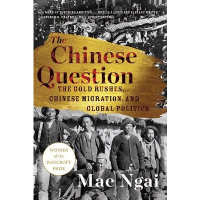 The Chinese Question: The Gold Rushes, Chinese Migration, and Global Politics Ngai MaePaperback