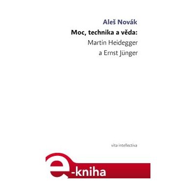 Moc, technika a věda: Martin Heidegger a Ernst Jünger - Aleš Novák – Zboží Mobilmania