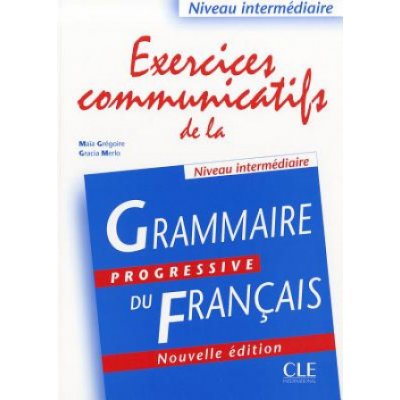 Gregoire M. Merlo G. - Exercices communicatifs de la grammaire progressive du français: Niveau intermédiaire – Hledejceny.cz