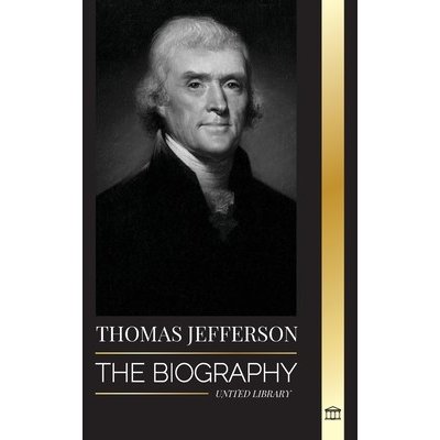 Thomas Jefferson: The Biography of the Author and Architect of the America's Power, Spirit, Liberty and Art Library UnitedPaperback – Zboží Mobilmania
