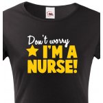 Tričko pro sestřičky a sestry Don´t worry I´m a nurse černá – Zboží Mobilmania