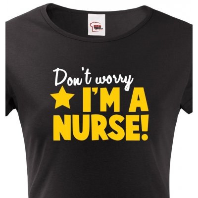 Tričko pro sestřičky a sestry Don´t worry I´m a nurse černá – Zboží Mobilmania