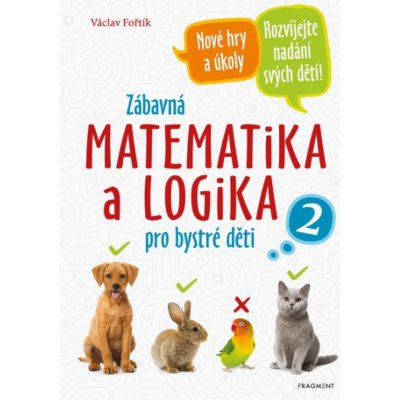 Zábavná matematika a logika pro bystré děti 2 - Václav Fořtík – Hledejceny.cz