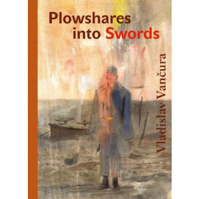 Ploughshares into Swords - Vladislav Vančura
