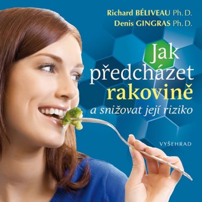 Jak předcházet rakovině a snížit její riziko - Béliveau Richard, Gingras Denis – Hledejceny.cz