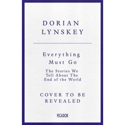 Everything Must Go - The Stories We Tell About The End of the World Lynskey Dorian – Zboží Mobilmania