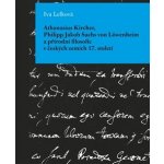 Athanasius Kircher, Philipp Jakob Sachs von Löwenheim a přírodní filosofie v českých zemích 17. Století - Iva Lelková – Hledejceny.cz