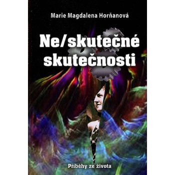 Ne/skutečné skutečnosti - Marie Magdalena Horňanová