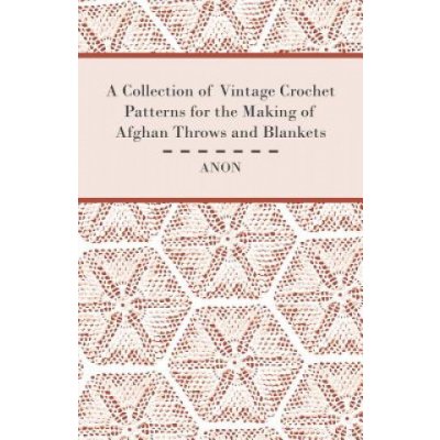 A Collection of Vintage Crochet Patterns for the Making of Afghan Throws and Blankets – Hledejceny.cz