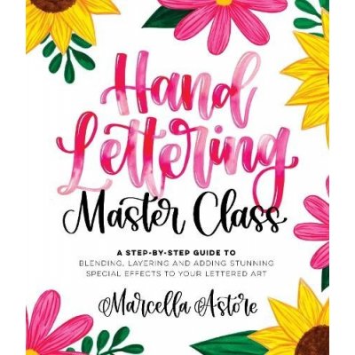 Hand Lettering Master Class: A Step-By-Step Guide to Blending, Layering and Adding Stunning Special Effects to Your Lettered Art Astore MarcellaPaperback – Hledejceny.cz