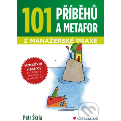 101 příběhů a metafor z manažerské praxe - Petr Škrla – Hledejceny.cz