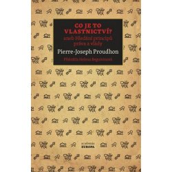 Co je to vlastnictví? aneb Hledání principů práva a vlády - Proudhon Pierre-Joseph