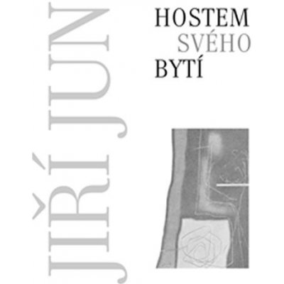 Hostem svého bytí - Jiří Jun – Zbozi.Blesk.cz