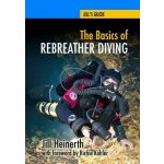 The Basics of Rebreather Diving: Beyond Scuba to Explore the Underwater World Heinerth Jill Paperback – Hledejceny.cz