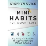 Mini Habits for Weight Loss: Stop Dieting. Form New Habits. Change Your Lifestyle Without Suffering. Guise StephenPaperback – Hledejceny.cz