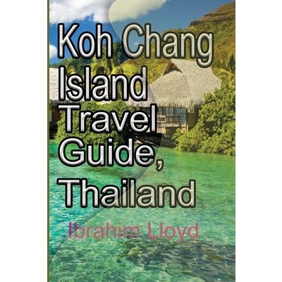 Koh Chang Island Travel Guide, Thailand: Asia, Thailand Tourism Lloyd IbrahimPaperback