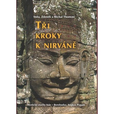 Tři kroky k nirváně -- Mystické stavby Asie Angkor, Borobudur, Pagan - Thoma Michal, Thoma Zdeněk, Thomová Soňa